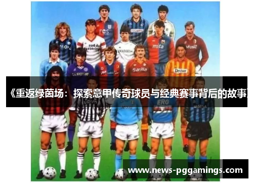 《重返绿茵场:探索意甲传奇球员与经典赛事背后的故事》 《重返绿茵场:探索意甲传奇球员与经典赛事背后的故事》