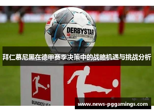 拜仁慕尼黑在德甲赛季决策中的战略机遇与挑战分析 拜仁慕尼黑在德甲赛季决策中的战略机遇与挑战分析