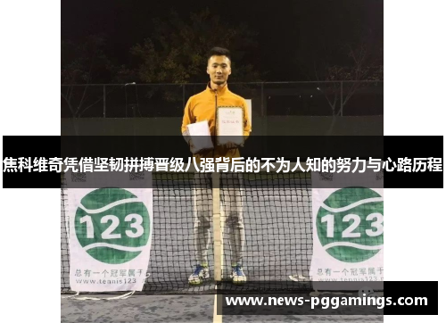 焦科维奇凭借坚韧拼搏晋级八强背后的不为人知的努力与心路历程
