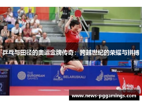 乒乓与田径的奥运金牌传奇:跨越世纪的荣耀与拼搏 乒乓与田径的奥运金牌传奇:跨越世纪的荣耀与拼搏
