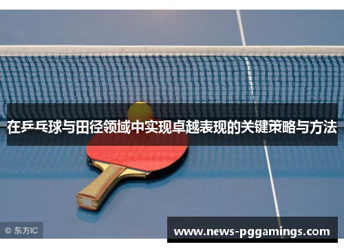 在乒乓球与田径领域中实现卓越表现的关键策略与方法