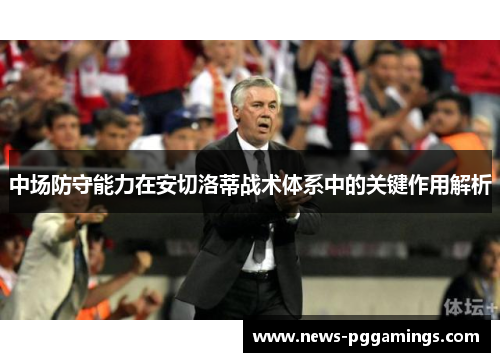 中场防守能力在安切洛蒂战术体系中的关键作用解析