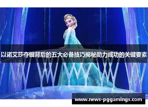 以诺艾莎夺银背后的五大必备技巧揭秘助力成功的关键要素 以诺艾莎夺银背后的五大必备技巧揭秘助力成功的关键要素