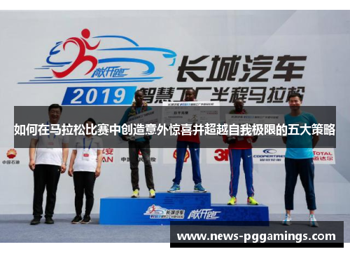 如何在马拉松比赛中创造意外惊喜并超越自我极限的五大策略