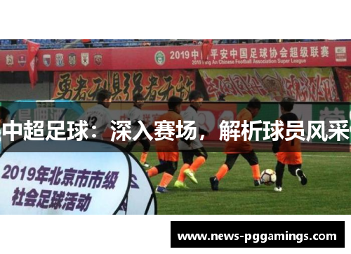 中超足球：深入赛场，解析球员风采