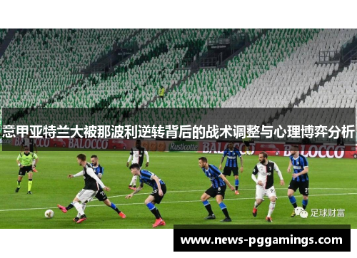 意甲亚特兰大被那波利逆转背后的战术调整与心理博弈分析