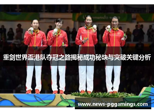 重剑世界盃港队夺冠之路揭秘成功秘訣与突破关键分析