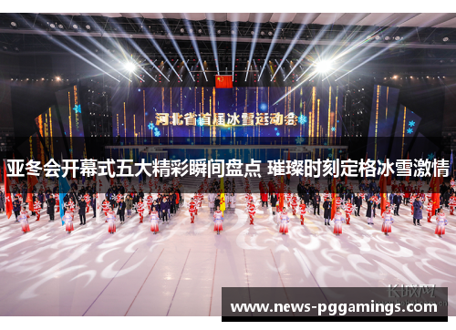 亚冬会开幕式五大精彩瞬间盘点 璀璨时刻定格冰雪激情 亚冬会开幕式五大精彩瞬间盘点 璀璨时刻定格冰雪激情