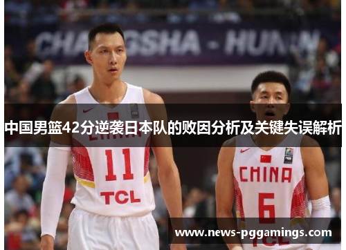 中国男篮42分逆袭日本队的败因分析及关键失误解析