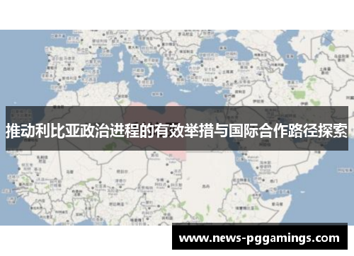 推动利比亚政治进程的有效举措与国际合作路径探索