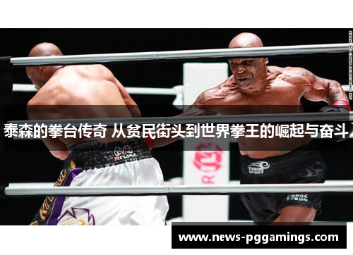 泰森的拳台传奇 从贫民街头到世界拳王的崛起与奋斗