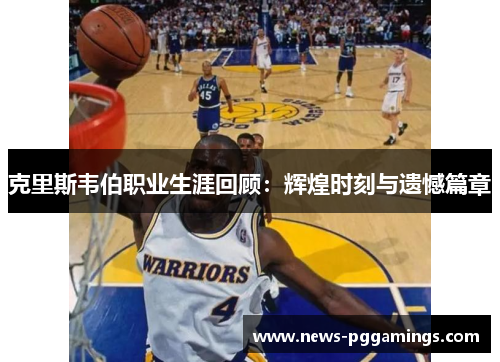 克里斯韦伯职业生涯回顾：辉煌时刻与遗憾篇章